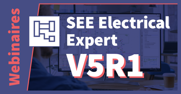 Webinaires SEE Electrical V5R1 - toute la puissance de la CAO Electrique dédiée aux automatismes industriels